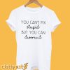 You Can't Fix Stupid T-Shirt