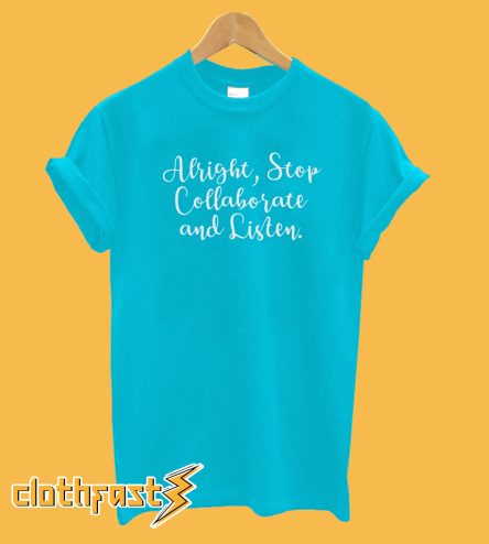 Alright Stop Collaborate and Listen T-Shirt