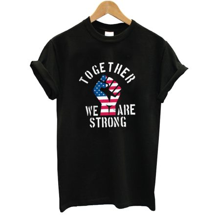 America Strong Together We Are Strong T-Shirt