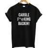 Carole F*@king Baskin T-Shirt