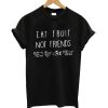 Eat fruit not friends T-shirt