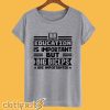 Education Is Important But Big biceps Is Importanter T-Shirt