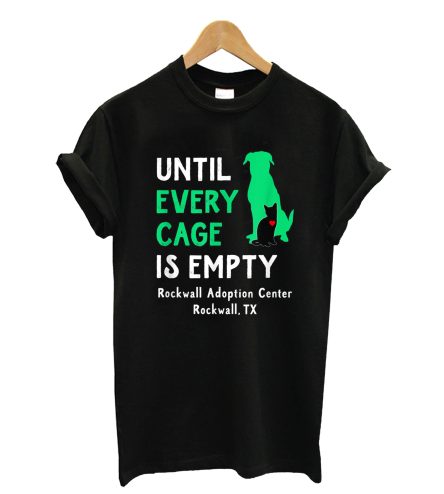 Rockwall Adoption Center Until Every Cage Is Empty T-Shirt