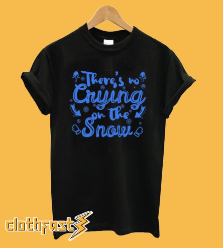 There Are No Tears On The Snow Funny T-Shirt