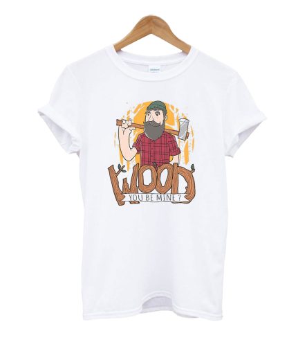 Wood You be Mine T-Shirt