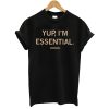 Yup I’m Essential T shirt