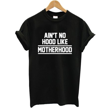 Ain’t No Hood Like Motherhood Unisex T-Shirt