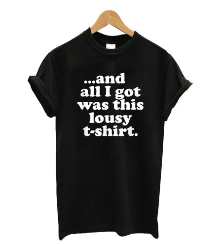 All i got was this lousy T-Shirt