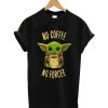 Baby Yoda No Coffee No Forcee T-Shirt