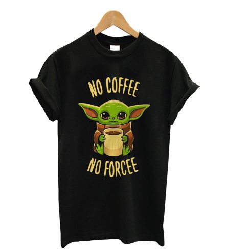 Baby Yoda No Coffee No Forcee T-Shirt