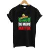 Cinco de Mayo Drunk Lives Matter T-Shirt