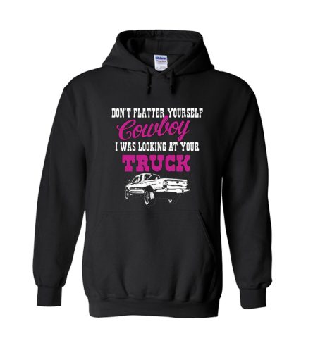 Don’t Flatter Yourself Cowboy I Was Staring At Your Truck Back Hoodie