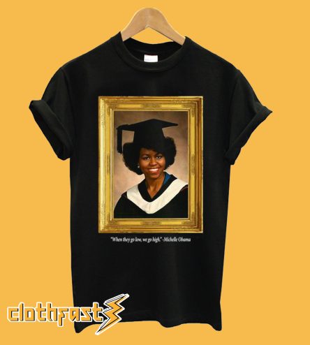 Michelle Obama Graduation Portrait When they go low we go high T-Shirt