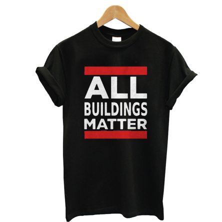 All Building Matter T Shirt Perfect