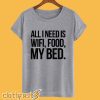 All I Need Is Wifi Food My Bed T-Shirt