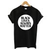 Black Lives Always Matter T-Shirt