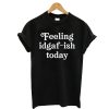 Feeling Idgaf-Ish Today T shirt