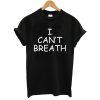 I Can’t Breathe T Shirt