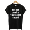 I’m Not Cranky You’re Stupid T Shirt