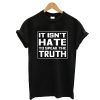 It isn’t hate to speak the truth T-Shirt