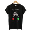 My Tractor Is Calling and I Must Go T-Shirt