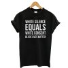 White Silence Equals White Consent Black Lives Matter T-Shirt