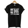 Working Hard So My Dog Can Have A Good Life T Shirt