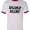 Dump Him Ringer T Shirt