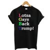 LGBT Lotsa Gays Back Trump T-Shirt