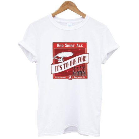 Star Trek Red Shirt Ale Its To Die For T-Shirt