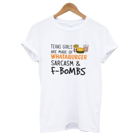 Texas Girls Are Made Of Whataburger Sarcasm & F-Bombs Shirt
