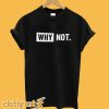 WHY NOT T-shirt