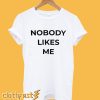 Nobody Likes Me T-Shirt