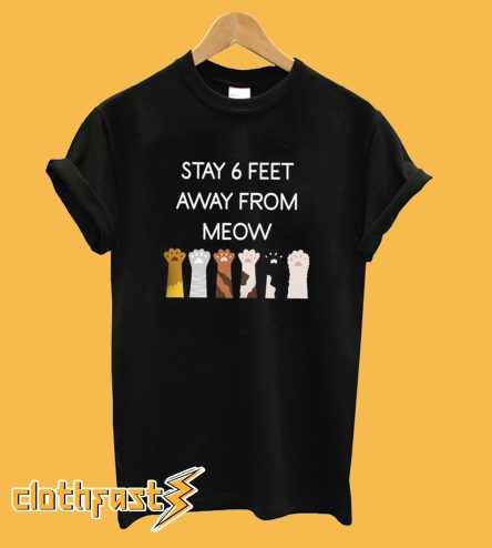 Stay 6 feet away from meow T-Shirt