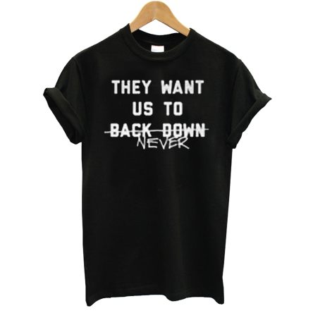 They Want Us To Never T-Shirt