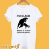 I'm Black What's Your Superpower T-Shirt