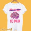 No Brain No Pain T-Shirt