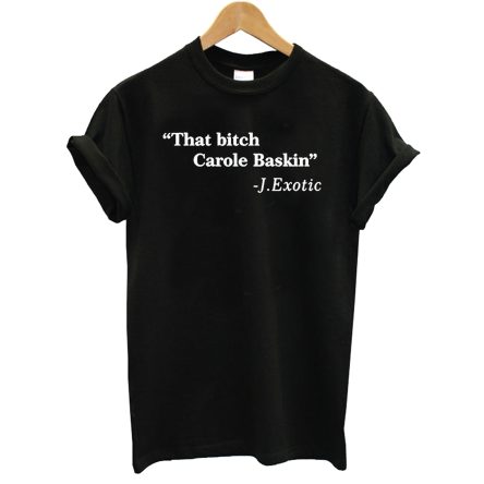 That Bitch Carole Baskin JOE Exotic T-Shirt
