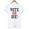 Vote Or Die T-Shirt
