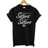 What Happens With Sisters Stays With Sisters T-Shirt