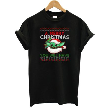 A Merry Christmas You Will Have T-Shirt