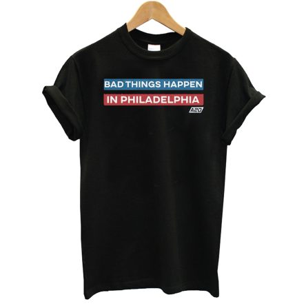 Bad Things Happen in Philadelphia Tee T-Shirt