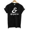 Life Goes On Slogan Unisex T-Shirt