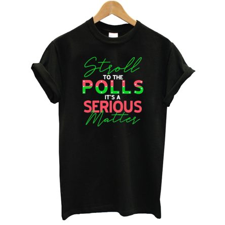 Stroll To The Polls It’s A Serious Matter T-Shirt