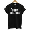 Awesome Fuck Your Feelings T-Shirt