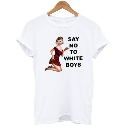 Say No To White Boys T-Shirt