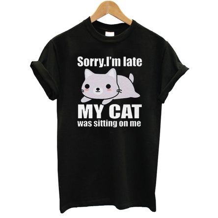 Sorry I’m Late My Cat Was Sitting On Me T-Shirt
