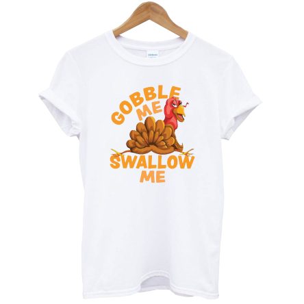 Turkey Thanksgiving Gobble Me Swallow Me T-Shirt