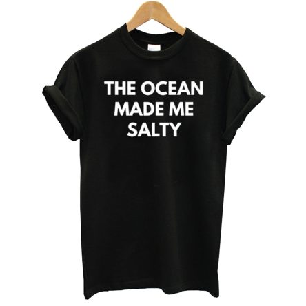 the ocean made me salty T-Shirt
