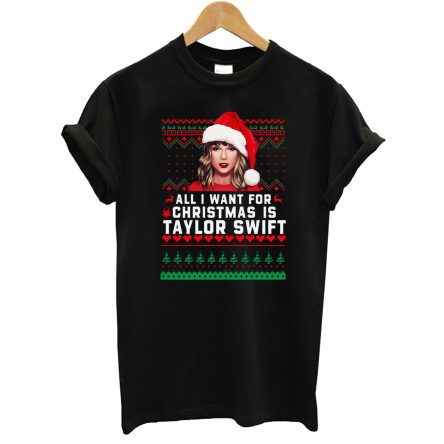 All I Want For Christmas Is Taylor Swift Ugly Christmas T-Shirt